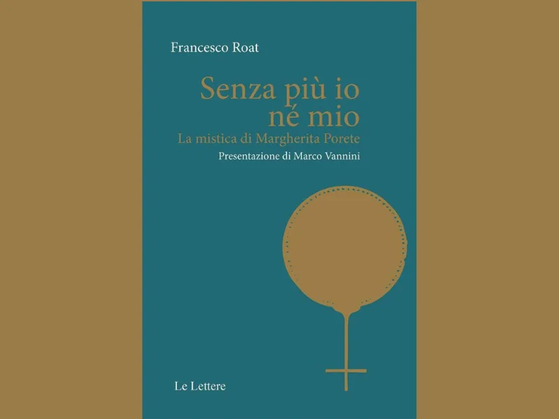 Recensione di Francesco Roat, Senza più io né mio. La mistica di Margherita Porete, presentazione di Marco Vannini, Le Lettere, Firenze 2024